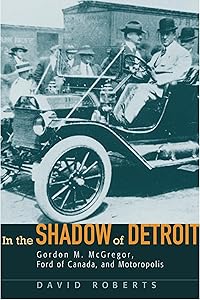 In the Shadow of Detroit: Gordon M. Mcgregor, Ford of Canada, and Motoropolis (Great Lakes Books)