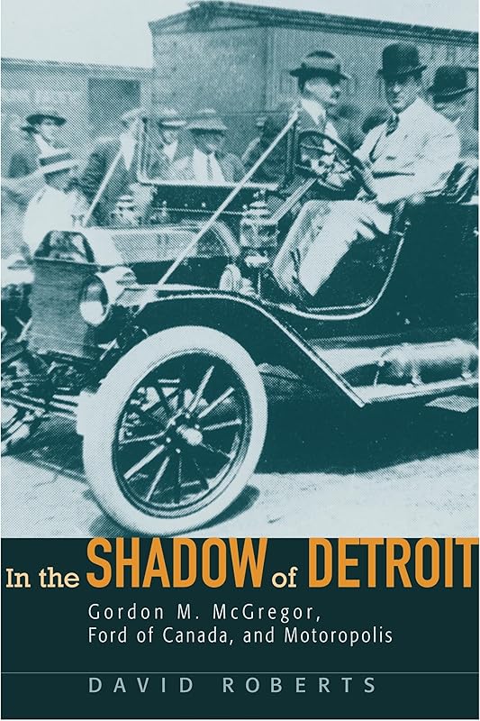 In the Shadow of Detroit: Gordon M. Mcgregor, Ford of Canada, and Motoropolis (Great Lakes Books) by David Roberts