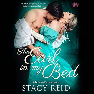 The Earl in My Bed: Rebellious Desires, Book 2 by Stacy Reid