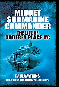Midget Submarine Commander: The Life of Godfrey Place VC