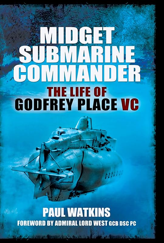 Midget Submarine Commander: The Life of Godfrey Place VC by Paul Watkins