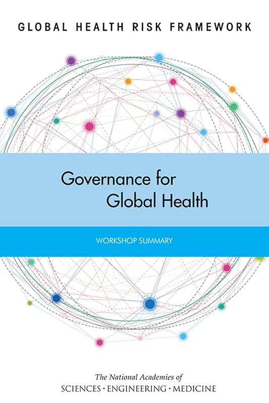 Global Health Risk Framework: Governance for Global Health: Workshop Summary by and Medicine National Academies of Sciences, Engineering