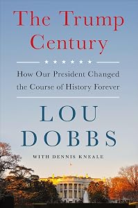 The Trump Century: How Our President Changed the Course of History Forever by Lou Dobbs