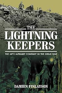 The Lightning Keepers: The AIF's Alphabet Company in the Great War by Damien Finlayson