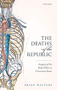 The Deaths of the Republic: Imagery of the Body Politic in Ciceronian Rome