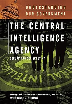 The Central Intelligence Agency: Security under Scrutiny (Understanding Our Government)