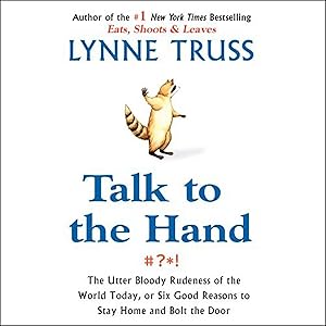 Talk to the Hand: The Utter Bloody Rudeness of the World Today, or Six Good Reasons to Stay Home