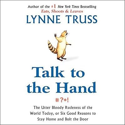 Talk to the Hand: The Utter Bloody Rudeness of the World Today, or Six Good Reasons to Stay Home