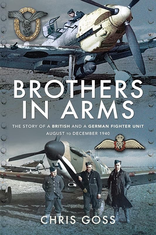 Brothers in Arms: The Story of a British and a German Fighter Unit August to December 1940 by Chris Goss