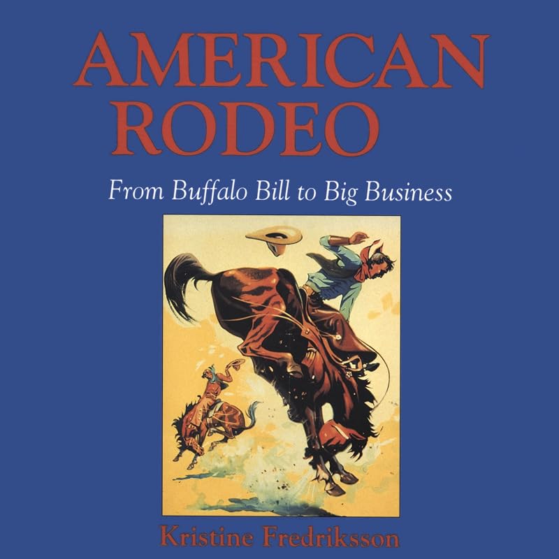 American Rodeo: From Buffalo Bill to Big Business by Kristine Fredriksson