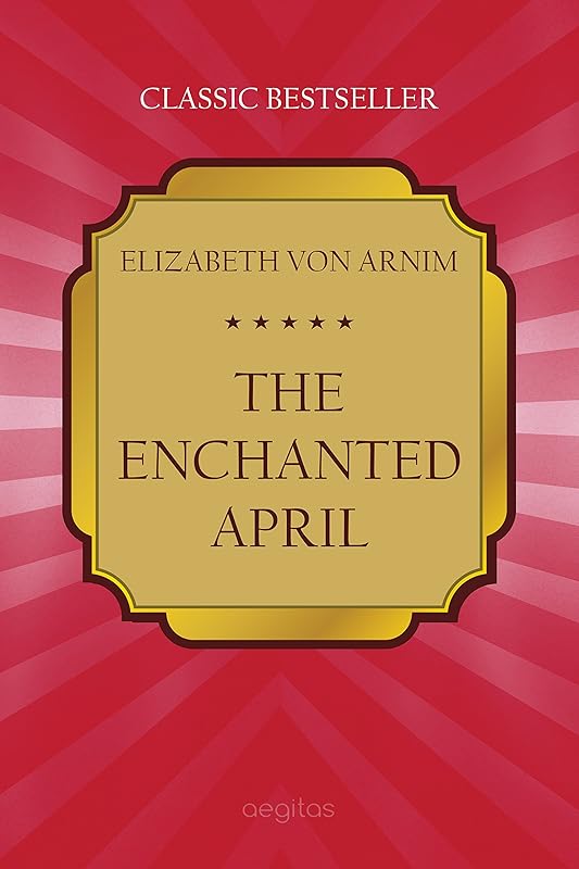 The Enchanted April (Classic bestseller) by Elizabeth von Arnim