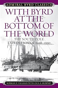 With Byrd at the Bottom of the World: The South Pole Expedition of 1928-1930 (Admiral Byrd Classics) by Norman D. Vaughan