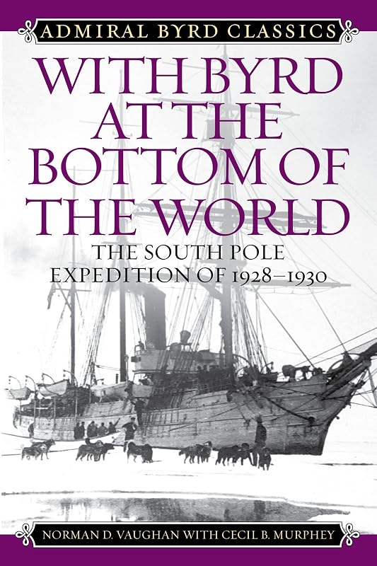 With Byrd at the Bottom of the World: The South Pole Expedition of 1928-1930 (Admiral Byrd Classics) by Norman D. Vaughan