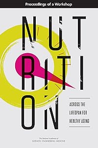 Nutrition Across the Lifespan for Healthy Aging: Proceedings of a Workshop by and Medicine National Academies of Sciences, Engineering