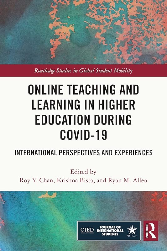 Online Teaching and Learning in Higher Education during COVID-19: International Perspectives and Experiences (Routledge Studies in Global Student Mobility) by Roy Chan