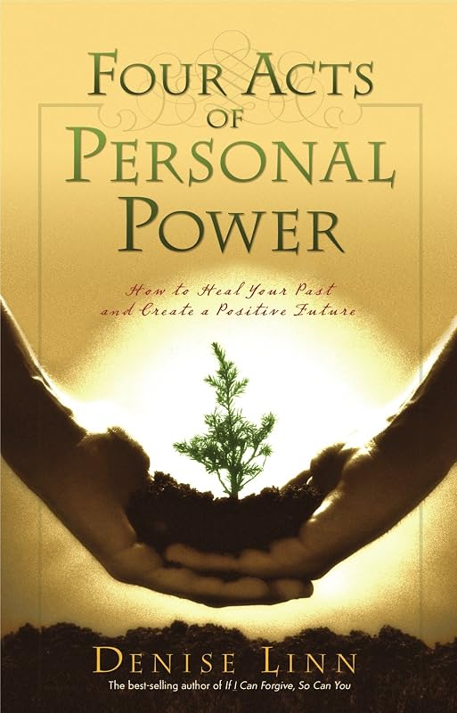 Four Acts of Personal Power: How to Heal Your Past and Create a Positive Future by Denise Linn