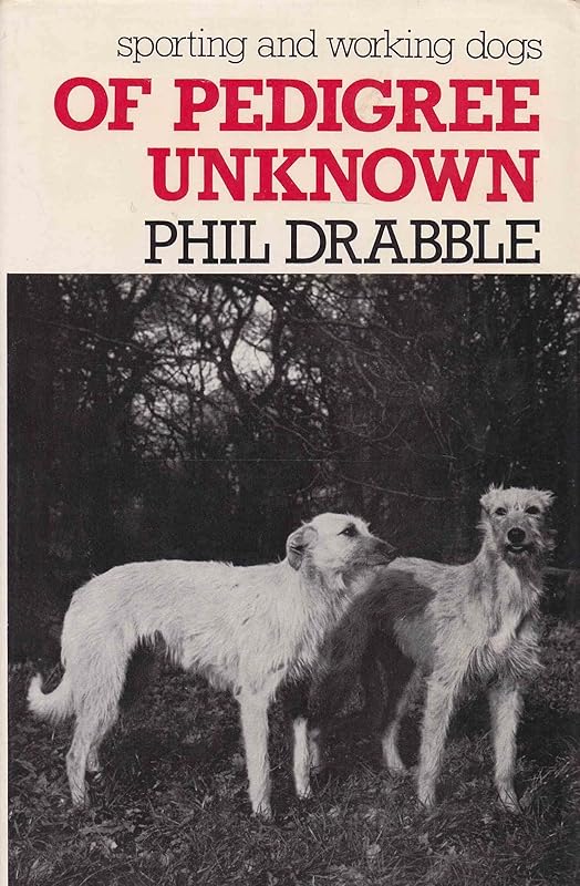 Of Pedigree Unknown: Sporting and Working Dogs by Phil Drabble