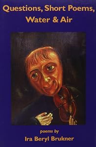 Questions, Short Poems, Water & Air by Ira Beryl Brukner
