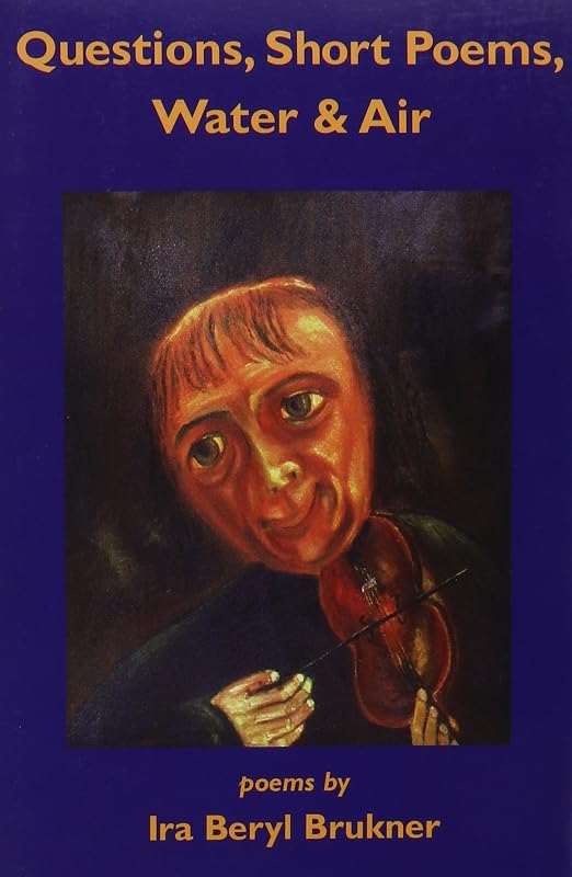 Questions, Short Poems, Water & Air by Ira Beryl Brukner