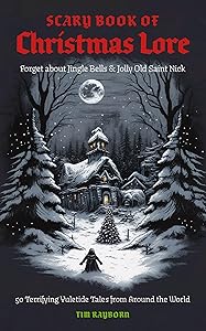 The Scary Book of Christmas Lore: 50 Terrifying Yuletide Tales from Around the World by Tim Rayborn