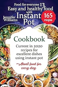Easy and healthy food with instant pot cookbook: Current in 2020 recipes for excellent dishes using instant pot. About food for every day