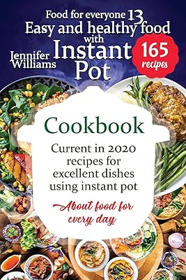 Easy and healthy food with instant pot cookbook: Current in 2020 recipes for excellent dishes using instant pot. About food for every day