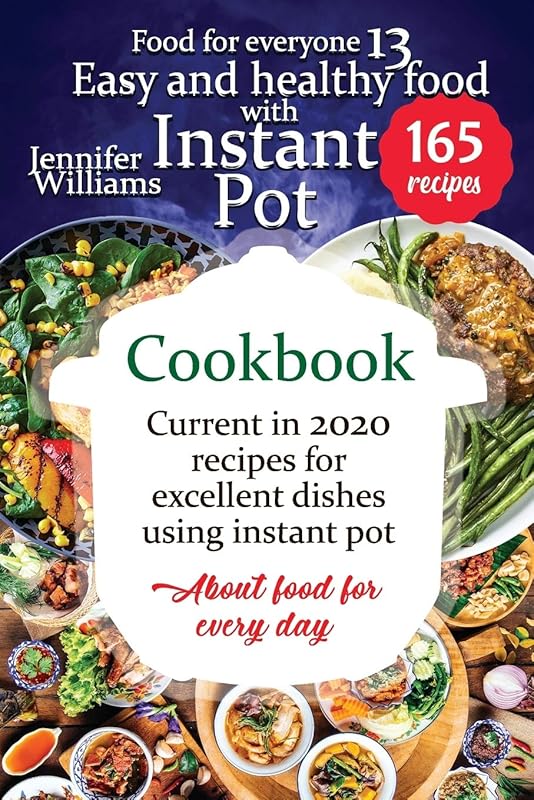 Easy and healthy food with instant pot cookbook: Current in 2020 recipes for excellent dishes using instant pot. About food for every day by Jennifer Williams