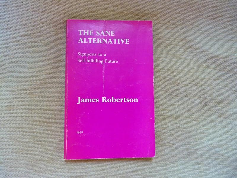The sane alternative: Signposts to a self-fulfilling future by James Robertson
