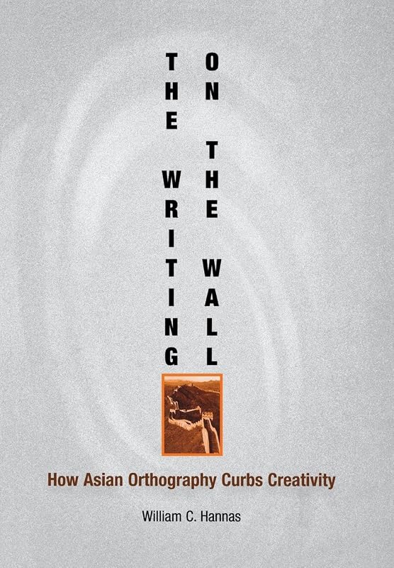 The Writing on the Wall: How Asian Orthography Curbs Creativity (Encounters with Asia) by William C. Hannas