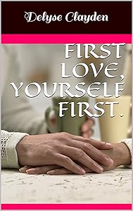 First Love, Yourself First. by Delyse Clayden