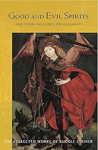 Good and Evil Spirits: And Their Influence on Humanity (The Collected Works of Rudolf Steiner Book 102)