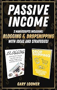 Passive Income: 2 Manuscripts including blogging and dropshipping with Ideas and Strategies by Gary Loomer