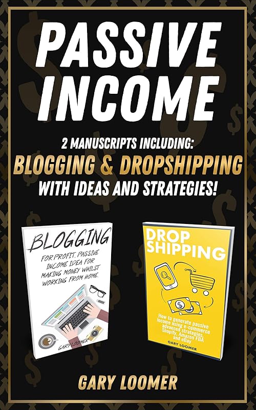 Passive Income: 2 Manuscripts including blogging and dropshipping with Ideas and Strategies by Gary Loomer