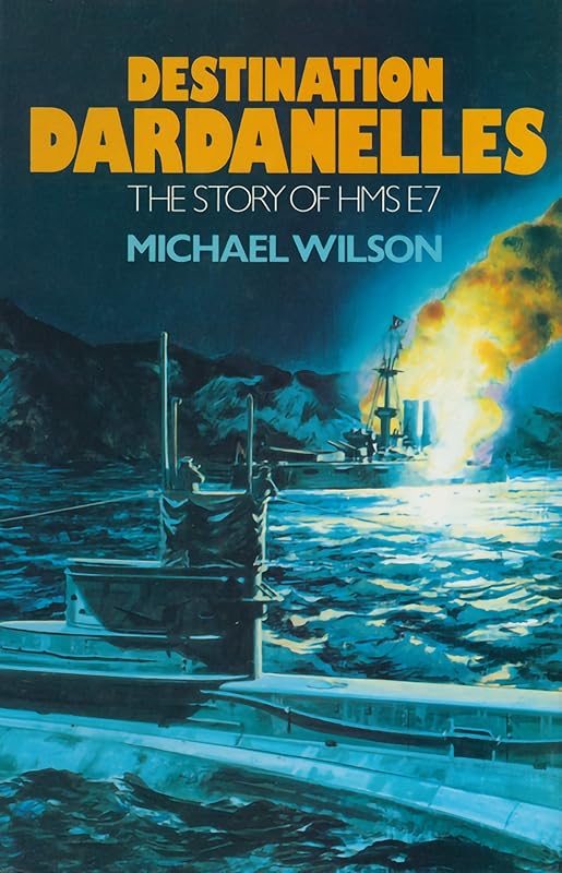 Destination Dardanelles: The Story of HMS E7 by Michael Wilson