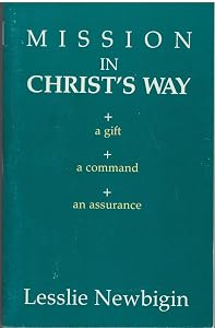 Mission in Christ's Way: A Gift, a Command, an Assurance by Lesslie Newbigin