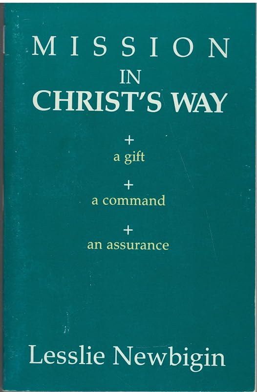 Mission in Christ's Way: A Gift, a Command, an Assurance by Lesslie Newbigin