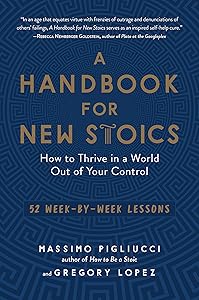 A Handbook for New Stoics: How to Thrive in a World Out of Your Control―52 Week-by-Week Lessons by Gregory Lopez