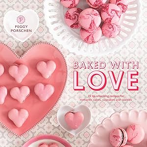 Baked with Love: 15 Lip-Smacking Recipes for Romantic Cakes, Cupcakes and Cookies