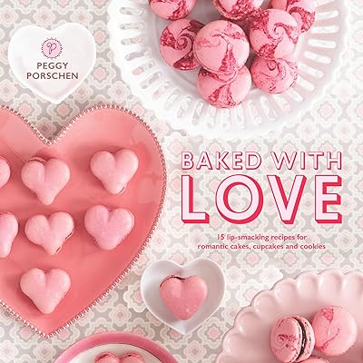 Baked with Love: 15 Lip-Smacking Recipes for Romantic Cakes, Cupcakes and Cookies