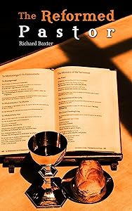 The Reformed Pastor: A Discourse on the Pastoral Office by Richard Baxter
