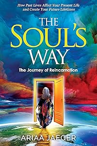 The Soul's Way: The Journey of Reincarnation by Ariaa Jaeger