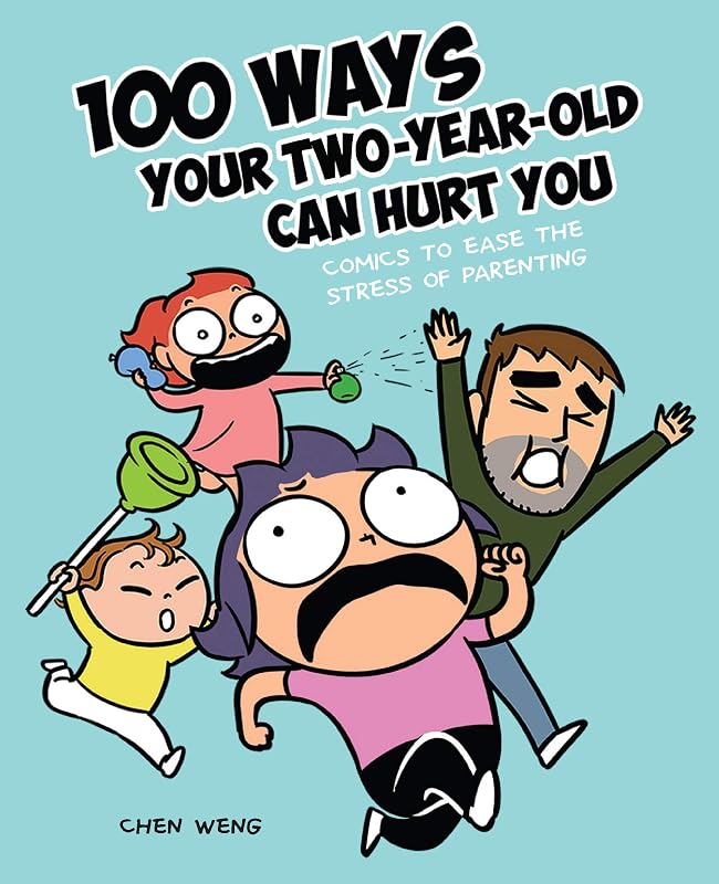 100 Ways Your Two-Year-Old Can Hurt You: Comics to Ease the Stress of Parenting by Chen Weng