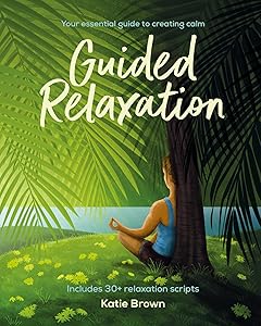 Guided Relaxation: Your essential guide to creating calm (Guided Relaxation by Katie Brown)