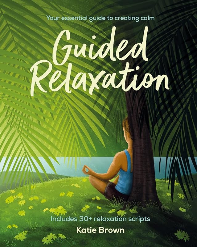 Guided Relaxation: Your essential guide to creating calm (Guided Relaxation by Katie Brown) by Katie Brown