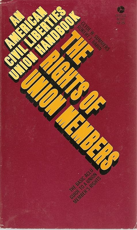 The rights of union members (An American Civil Liberties Union handbook) by Clyde W Summers