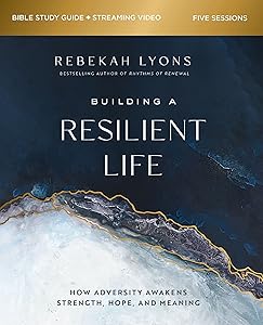 Building a Resilient Life Bible Study Guide plus Streaming Video: How Adversity Awakens Strength, Hope, and Meaning