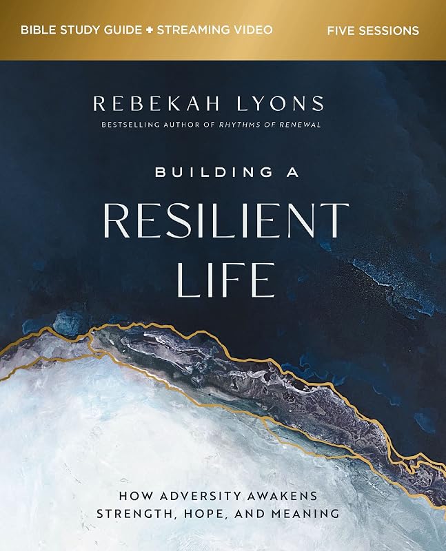 Building a Resilient Life Bible Study Guide plus Streaming Video: How Adversity Awakens Strength, Hope, and Meaning by Rebekah Lyons