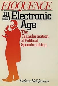 Eloquence in an Electronic Age: The Transformation of Political Speechmaking