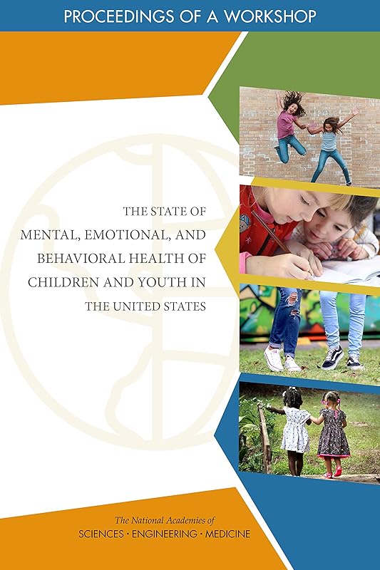 The State of Mental, Emotional, and Behavioral Health of Children and Youth in the United States: Proceedings of a Workshop by and Medicine National Academies of Sciences, Engineering