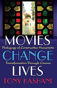 Movies Change Lives: Pedagogy of Constructive Humanistic Transformation Through Cinema (Minding the Media Book 14) by Tony Kashani